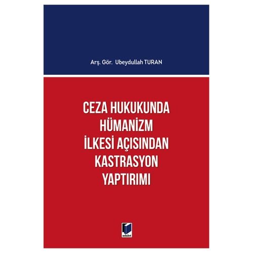 Ceza Hukukunda Hümanizm İlkesi Açısından Kastrasyon Yaptırımı - Ubeydullah Turan