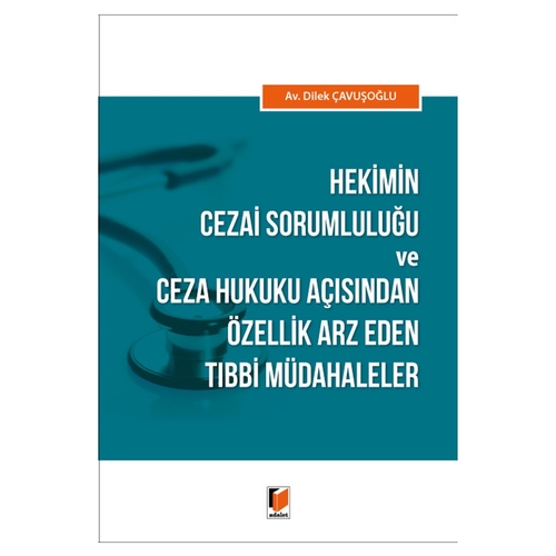 Hekimin Cezai Sorumluluğu ve Ceza Hukuku Açısından Özellik Arz Eden Tıbbi Müdahaleler - Dilek Çavuşoğlu
