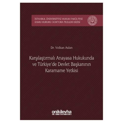 Karşılaştırmalı Anayasa Hukukunda ve Türkiye\'de Devlet Başkanının Kararname Yetkisi - Volkan Aslan