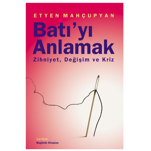 Batı\'yı Anlamak Zihniyet, Değişim ve Kriz - Etyen Mahçupyan
