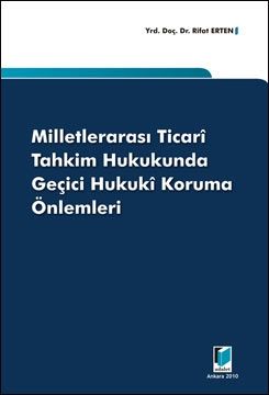 Milletlerarası Ticari Tahkim Hukukunda Geçici Hukuki Koruma Önlemleri - Rifat Erten