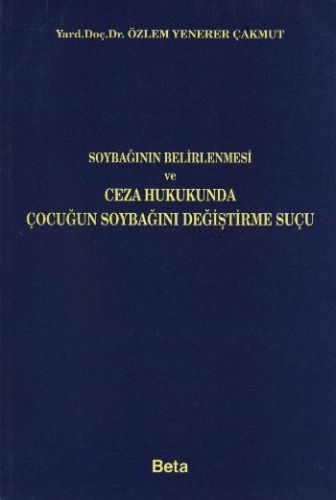Soybağının Belirlenmesi ve Ceza Hukukunda Çocuğun Soybağını Değiştirme Suçu - Özlem Yenerer Çakmut
