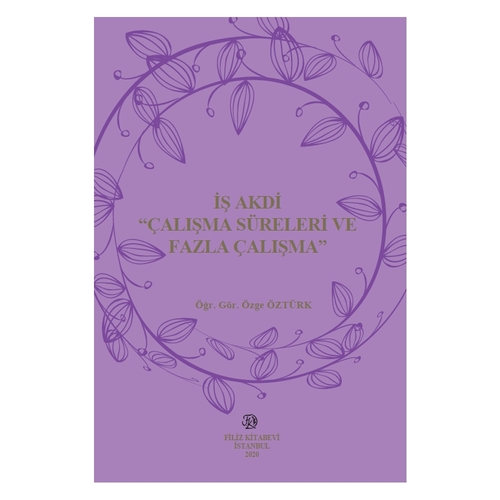 İş Akdi Çalışma Süreleri Ve Fazla Çalışma - Özge Öztürk