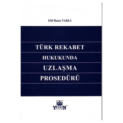Türk Rekabet Hukukunda Uzlaşma Prosedürü - Elif Banu Varlı