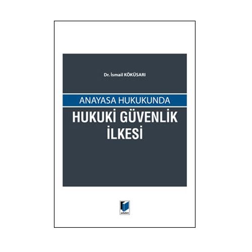 Anayasa Hukukunda Hukuki Güvenlik İlkesi - İsmail Köküsarı