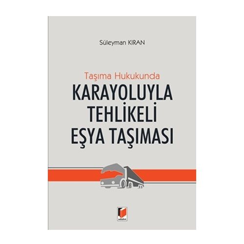 Taşıma Hukukunda Karayoluyla Tehlikeli Eşya Taşıması - Süleyman Kıran