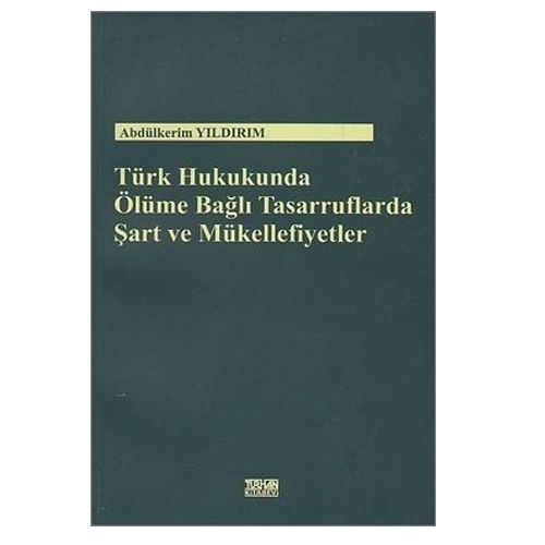 Türk Hukukunda Ölüme Bağlı Tasarruflarda Şart ve Mükellefiyetler - Abdülkerim Yıldırım