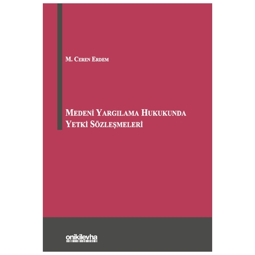 Medeni Yargılama Hukukunda Yetki Sözleşmeleri - M. Ceren Erdem