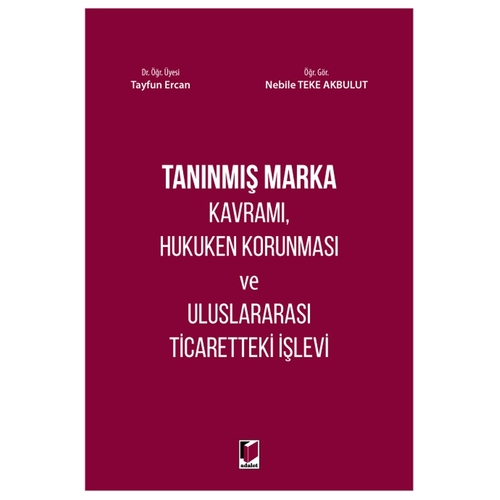 Tanınmış Marka Kavramı, Hukuken Korunması ve Uluslararası Ticaretteki İşlevi - Tayfun Ercan, Nebile Teke Akbulut