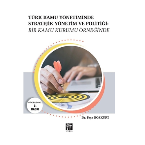 Türk Kamu Yönetiminde Stratejik Yönetim ve Politiği: Bir Kamu Kurumu Örneğinde - Paşa Bozkurt