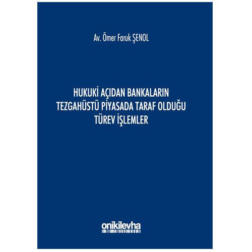 Hukuki Açıdan Bankaların Tezgahüstü Piyasada Taraf Olduğu Türev İşlemler - Ömer Faruk Şenol