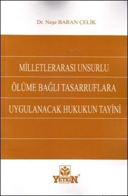 Millletlerarası Unsurlu Ölüme Bağlı Tasarruflara Uygulanacak Hukukun Tayini - Neşe Baran Çelik
