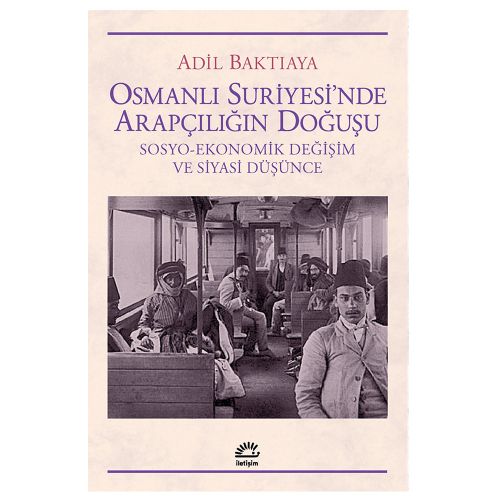 Osmanlı Suriyesi’nde Arapçılığın Doğuşu - Adil Baktıaya