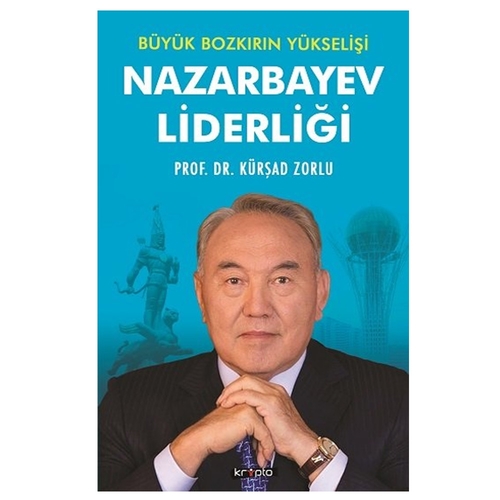 Nazarbayev Liderliği Büyük Bozkırın Yükselişi - Kürşad Zorlu