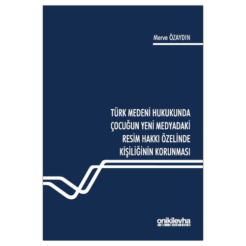 Türk Medeni Hukukunda Çocuğun Yeni Medyadaki Resim Hakkı Özelinde Kişiliğinin Korunması - Merve Özaydın