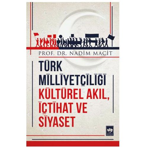 Türk Milliyetçiliği Kültürel Akıl, İçtihat ve Siyaset - Nadim Macit