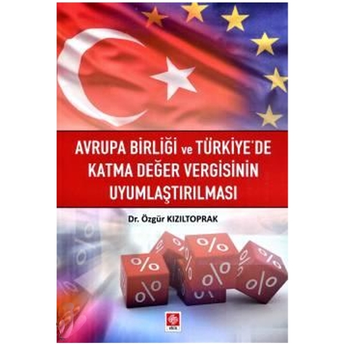 Avrupa Birliği ve Türkiye\'de Katma Değer Vergisinin Uyumlaştırılması - Özgür Kızıltoprak