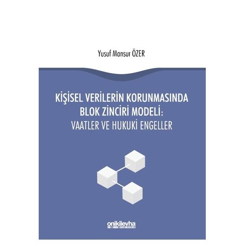 Kişisel Verilerin Korunmasında Blok Zinciri Modeli: Vaatler ve Hukuki Engeller - Yusuf Mansur Özer