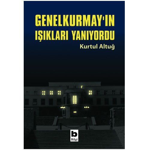 Genel Kurmay\'ın Işıkları Yanıyordu - Kurtul Altuğ