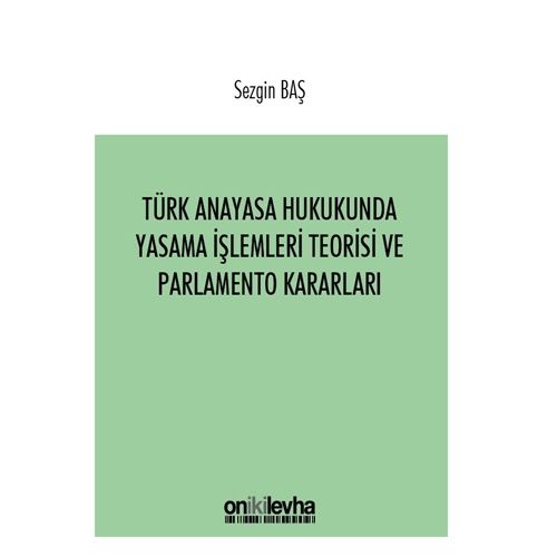 Türk Anayasa Hukukunda Yasama İşlemleri Teorisi ve Parlamento Kararları - Sezgin Baş