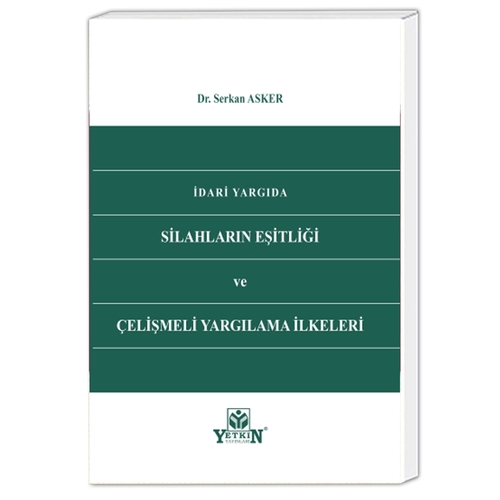 İdari Yargıda Silahların Eşitliği ve Çelişmeli Yargılama İlkeleri - Serkan Asker