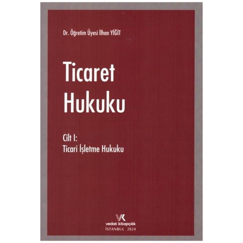 Ticaret Hukuku Cilt I Ticari İşletme Hukuku - İlhan Yiğit