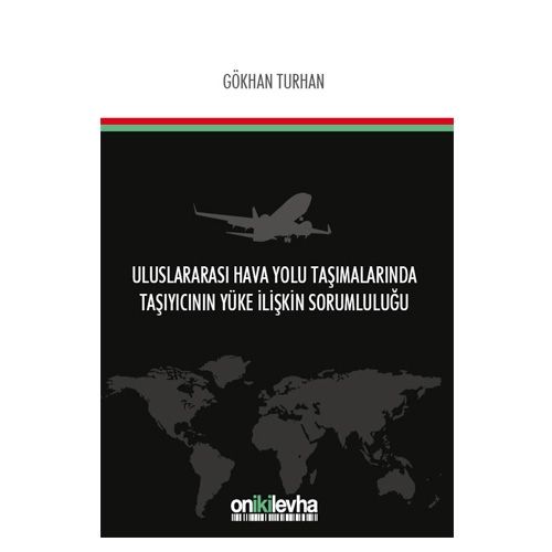 Uluslararası Hava Yolu Taşımalarında Taşıyıcının Yüke İlişkin Sorumluluğu - Gökhan Turhan