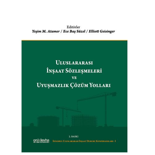 Uluslararası İnşaat Sözleşmeleri ve Uyuşmazlık Çözüm Yolları - Yeşim M. Atamer, Ece Baş Süzel, Ellıott Geısınger