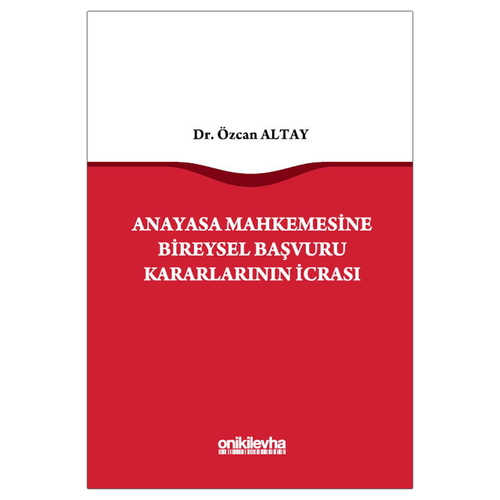 Anayasa Mahkemesine Bireysel Başvuru Kararlarının İcrası - Özcan Altay