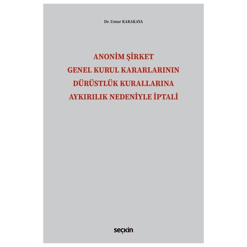 Anonim Şirket Genel Kurul Kararlarının Dürüstlük Kurallarına Aykırılık Nedeniyle İptali - Umur Karakaya