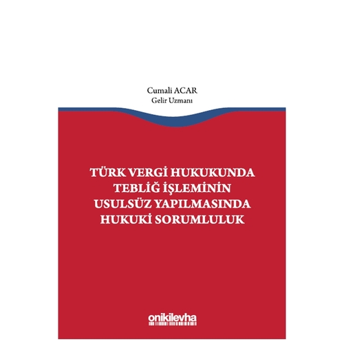 Türk Vergi Hukukunda Tebliğ İşleminin Usulsüz Yapılmasında Hukuki Sorumluluk - Cumali Acar
