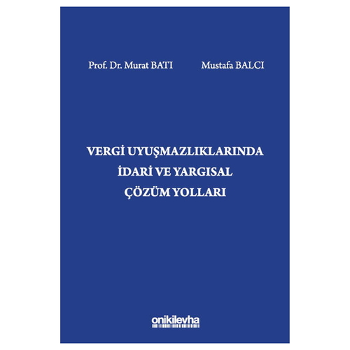 Vergi Uyuşmazlıklarında İdari ve Yargısal Çözüm Yolları, Mustafa Balcı, Murat Batı