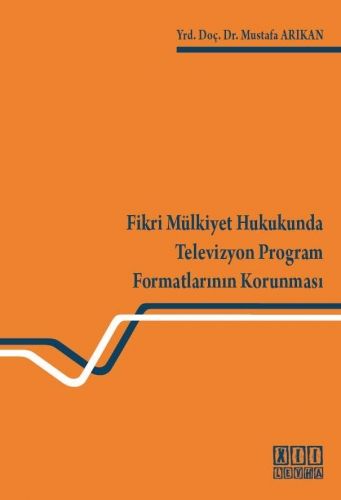 Fikri Mülkiyet Hukukunda Televizyon Program Formatlarının Korunması - Mustafa Arıkan