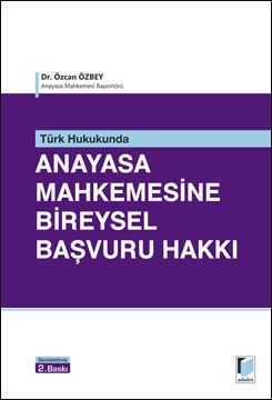 Türk Hukukunda Anayasa Mahkemesine Bireysel Başvuru Hakkı - Özcan Özbey