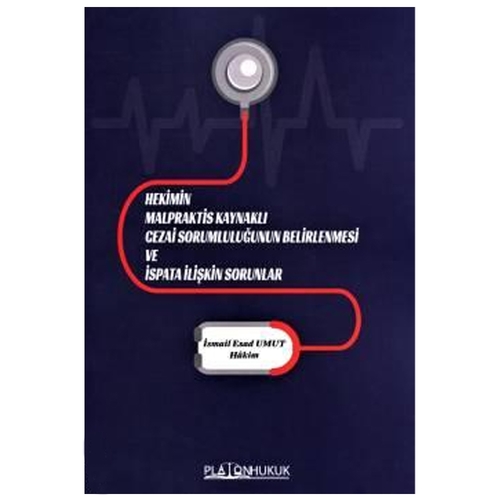 Hekimin Malpraktis Kaynaklı Cezai Sorumluluğunun Belirlenmesi ve İspata İlişkin Sorunlar - İsmail Esad Umut