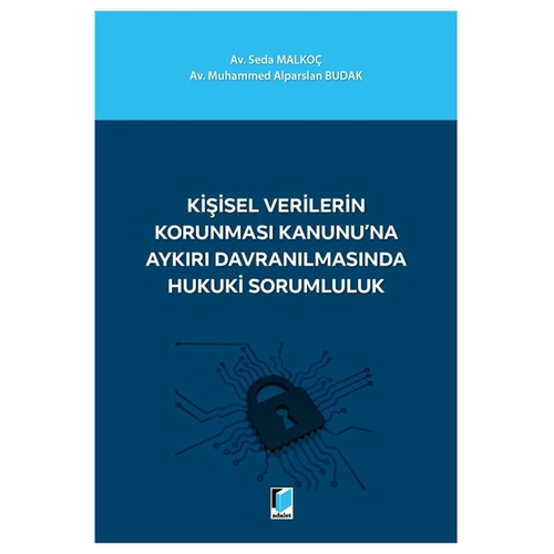 Kişisel Verilerin Korunması Kanunu\'na Aykırı Davranılmasında Hukuki Sorumluluk - Seda Malkoç, Muhammed Alparslan Budak