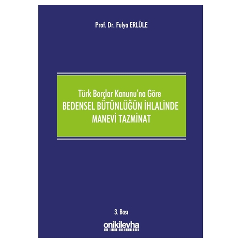 Türk Borçlar Kanunu\'na Göre Bedensel Bütünlüğün İhlalinde Manevi Tazminat - Fulya Erlüle