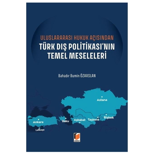 Uluslararası Hukuk Açısından Türk Dış Politikası\'nın Temel Meseleleri - Bahadır Bumin Özarslan