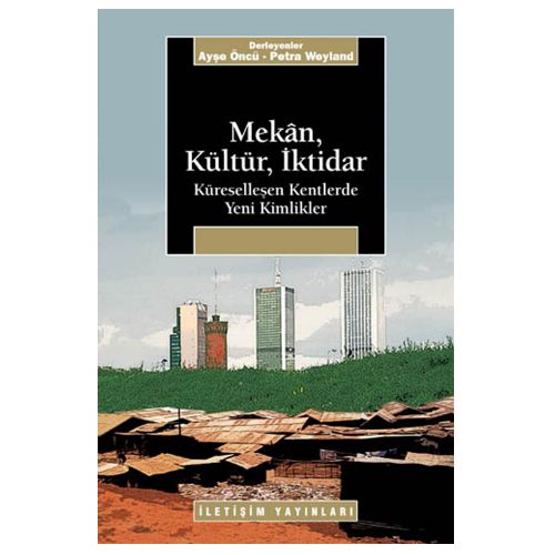 Mekân, Kültür, İktidar Küreselleşen Kentlerde Yeni Kimlikler - Ayşe Öncü, Petra Weyland