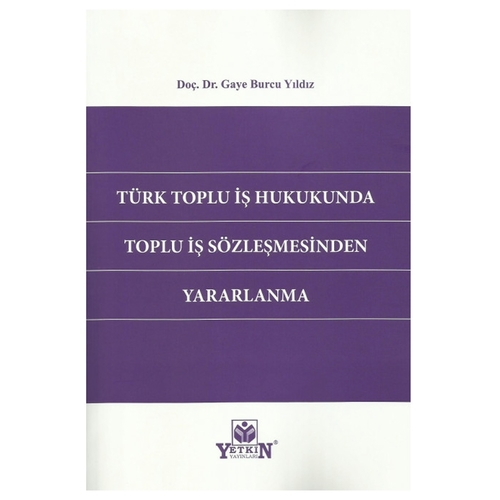 Türk Toplu İş Hukukunda Toplu İş Sözleşmesinden Yararlanma - Gaye Burcu Yıldız