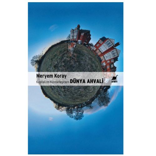Kapitalizm Küreselleşirken Dünya Ahvali - Meryem Koray