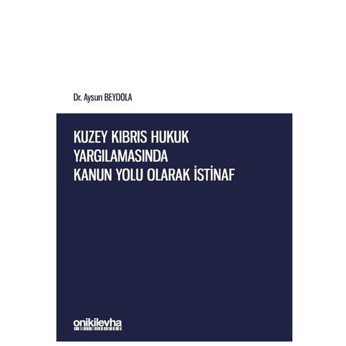 Kuzey Kıbrıs Hukuk Yargılamasında Kanun Yolu Olarak İstinaf - Aysun Beydola