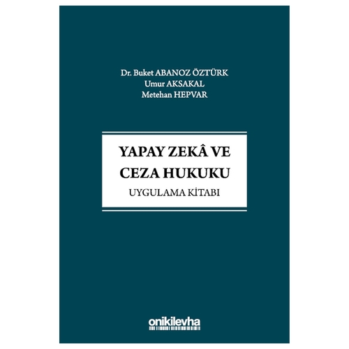 Yapay Zeka ve Ceza Hukuku Uygulama Kitabı - Buket Abanoz Öztürk, Umur Aksakal, Metehan Hepvar