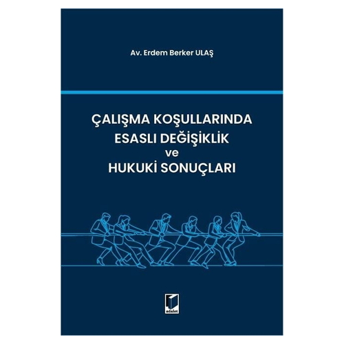 Çalışma Koşullarında Esaslı Değişiklik ve Hukuki Sonuçları - Erdem Berker Ulaş