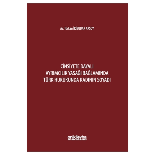 Cinsiyete Dayalı Ayrımcılık Yasağı Bağlamında Türk Hukukunda Kadının Soyadı - Türkan İkibudak Aksoy