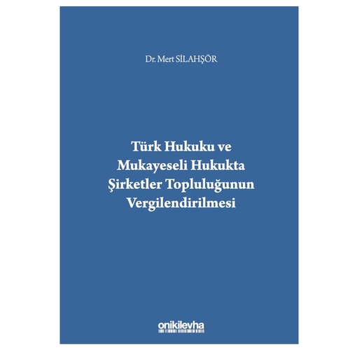 Türk Hukuku ve Mukayeseli Hukukta Şirketler Topluluğunun Vergilendirilmesi - Mert Silahşör