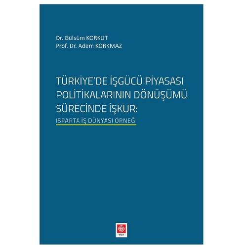 Türkiye\'de İşgücü Piyasası Politikalarının Dönüşümü Sürecinde İşkur - Gülsüm Korkut, Adem Korkmaz