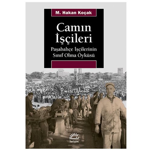 Camın İşçileri Paşabahçe İşçilerinin Sınıf Olma Öyküsü - M. Hakan Koçak