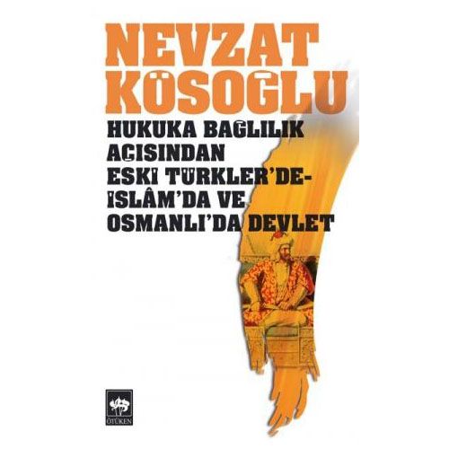 Hukuka Bağlılık Açısından Eski Türkler\'de İslam\'da ve Osmanlı\'da Devlet - Nevzat Kösoğlu