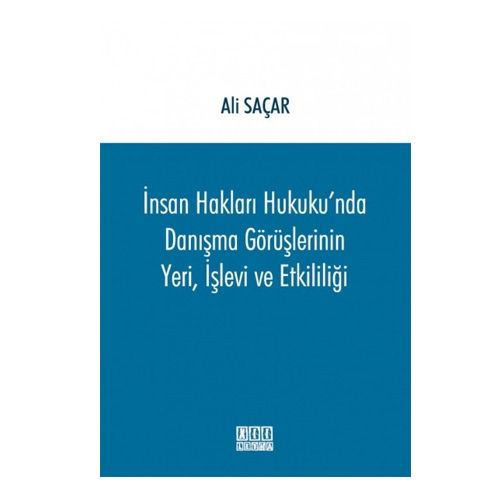 İnsan Hakları Hukuku\'nda Danışma Görüşlerinin Yeri, İşlevi ve Etkililiği - Ali Saçar
